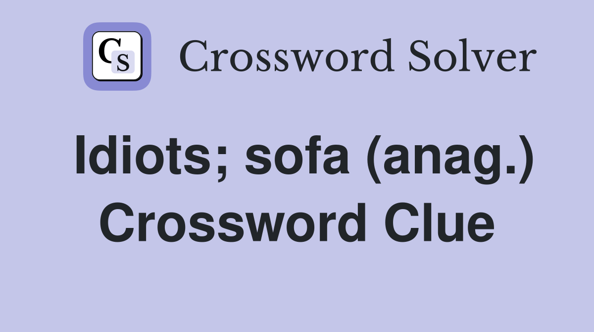 Idiots; sofa (anag.) Crossword Clue Answers Crossword Solver